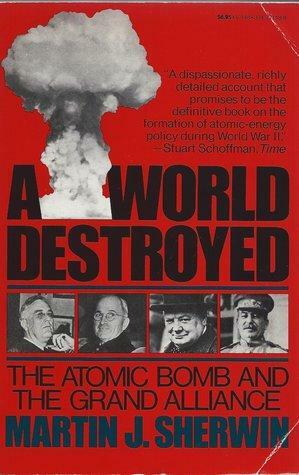 A World Destroyed: The Atomic Bomb and the Grand Alliance by Martin J. Sherwin