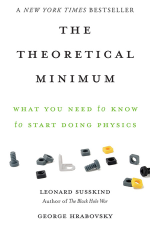 The Theoretical Minimum: What You Need to Know to Start Doing Physics by Leonard Susskind