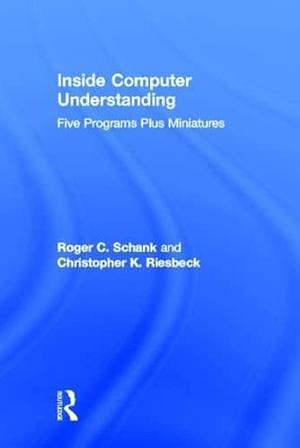 Inside Computer Understanding: Five Programs Plus Miniatures by Roger C. Schank