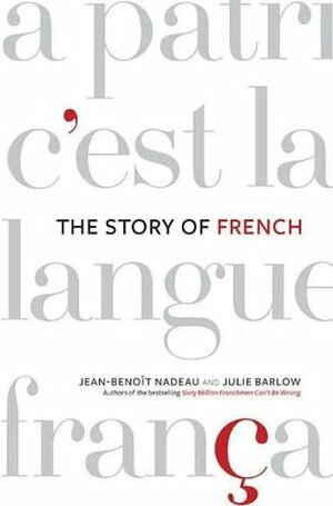 The Story of French by Jean-Benoît Nadeau, Julie Barlow