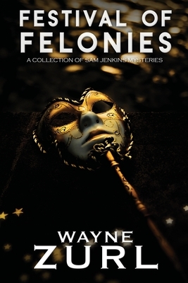 Festival of Felonies, A Collection of Sam Jenkins Mysteries by Wayne Zurl