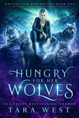 Hungry for Her Wolves: A Reverse Harem Paranormal Romance by Tara West