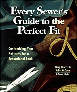 Every Sewer's Guide to the Perfect Fit: Customizing Your Patterns for a Sensational Look by Kate Mathews, Mary Morris, Sally McCann