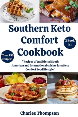 Southern Keto Comfort Cookbook: recipes of traditional South American and international cuisine for a Keto Comfort Food lifestyle. by Charles Thompson