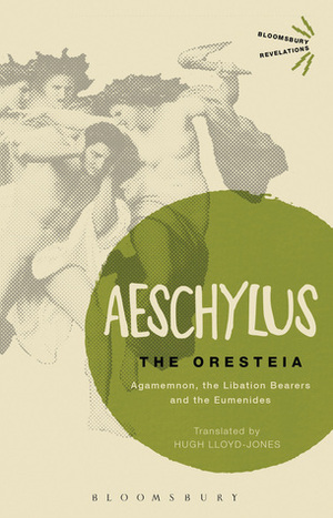 The Oresteia: Agamemnon, The Libation Bearers and The Eumenides by Aeschylus, Hugh Lloyd-Jones