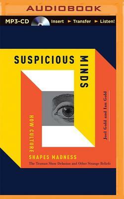 Suspicious Minds: How Culture Shapes Madness by Joel Gold, Ian Gold