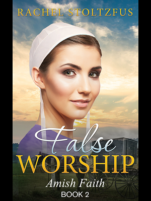 False Worship Amish Faith-Book 2 by Rachel Stoltzfus