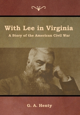 With Lee in Virginia: A Story of the American Civil War by G.A. Henty