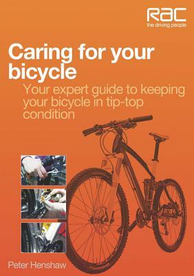 Caring for Your Bicycle: Your Expert Guide to Keeping Your Bicycle in Tip-Top Condition by Peter Henshaw