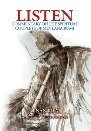Listen: Commentary on the Spiritual Couplets of Mevlana Rumi by Victoria Rowe Holbrook, Kenan Rifai