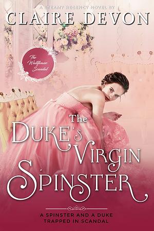 The Duke's Virgin Spinster: A Steamy Second Chance Regency Romance Novel by Claire Devon, Claire Devon