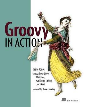 Groovy in Action by Dierk König, Andrew Glover, Guillaume Laforge, Paul King, Jon Skeet, James Gosling