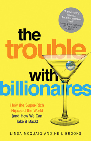 The Trouble with Billionaires - How the Super-Rich Hijacked the World (and How we Can Take It Back) by Neil Brooks, Linda McQuaig