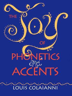 The Joy of Phonetics and Accents by Louis E. Colaianni
