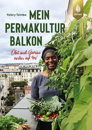 Mein Permakultur-Balkon: Obst und Gemüse ernten auf 4m2 by Valéry Tsimba