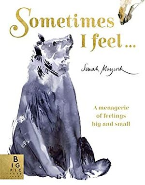 Sometimes I Feel...: A Menagerie of Feelings Big and Small by Sarah Maycock