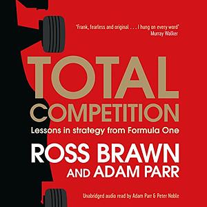 Total Competition: Lessons in Strategy from Formula One by Ross Brawn, Adam Parr