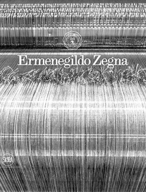 Ermenegildo Zegna : an enduring passion for fabrics, innovation, quality and style by Mariano Maugeri, James Hillman, D.T. Max, Suzy Menkes, Maria Luisa Frisa
