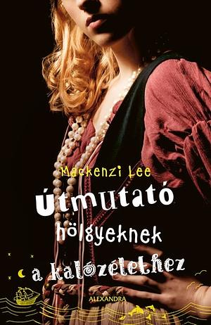 Útmutató ​hölgyeknek a kalózélethez by Mackenzi Lee