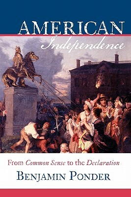 American Independence: From Common Sense to the Declaration by Benjamin Ponder