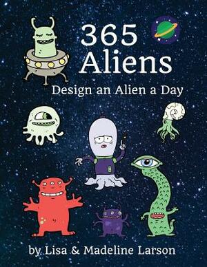 365 Aliens: Design an Alien a Day by Madeline Larson, Lisa Larson