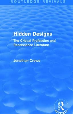 Hidden Designs (Routledge Revivals): The Critical Profession and Renaissance Literature by Jonathan Crewe