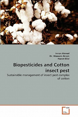 Biopesticides and Cotton Insect Pest by Akram Wasem, Imran Ahmed, Hazrat Bilal