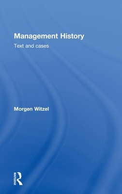 Management History: Text and Cases by Morgen Witzel