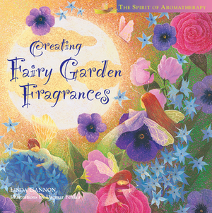 Creating Fairy Garden Fragrances: The Spirit of Aromatherapy by Linda Gannon