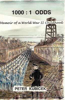 1000: 1 Odds: Memoir of a World War II Childhood by Peter Kubicek