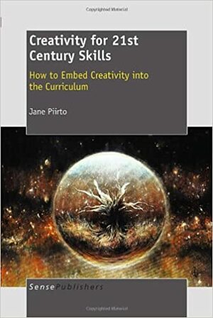 Creativity for 21st Century Skills: How to Embed Creativity Into the Curriculum by Jane Piirto