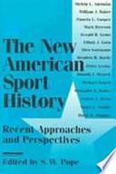 The New American Sport History: Recent Approaches and Perspectives by S. W. Pope