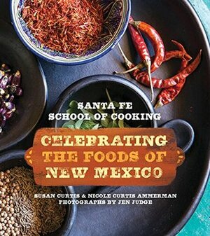 Santa Fe School of Cooking: Celebrating the Foods of New Mexico by Susan D. Curtis