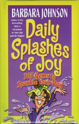 Daily Splashes of Joy: 365 Gems to Sparkle Your Day by Barbara Johnson