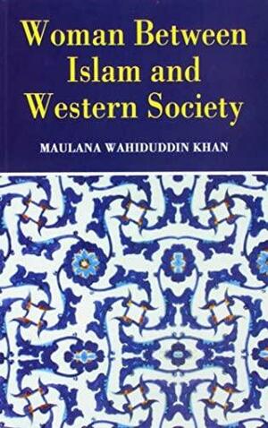 Woman between Islam and Western Society by Maulana Wahiduddin Khan