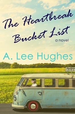 The Heartbreak Bucket List by A. Lee Hughes