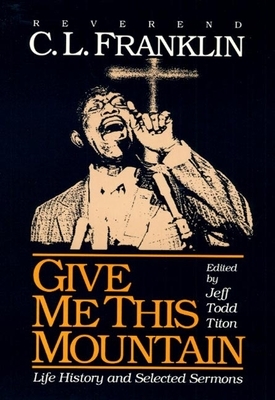 Give Me This Mountain: Life History and Selected Sermons by C. L. Franklin, Jeff Todd Titon