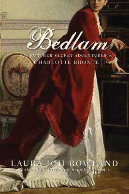 Bedlam: The Further Secret Adventures of Charlotte Bronte by Laura Joh Rowland