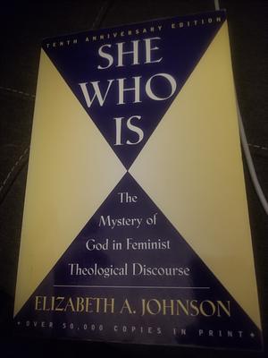 She who is: The Mystery of God in Feminist Theological Discourse by Elizabeth A. Johnson