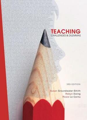 Teaching Challenges and Dilemmas by Susan Groundwater-Smith, Rosie le Cornu, Robyn Ewing