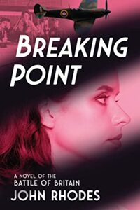 Breaking Point: A Novel of the Battle of Britain by John Rhodes