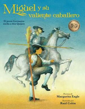 Miguel Y Su Valiente Caballero: El Joven Cervantes Sueña a Don Quijote by Margarita Engle