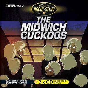 The Midwich Cuckoos (Classic Radio Sci-Fi) by John Wyndham