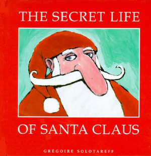 The Secret Life of Santa Claus by Grégoire Solotareff