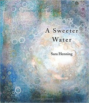 A Sweeter Water by Sara Henning