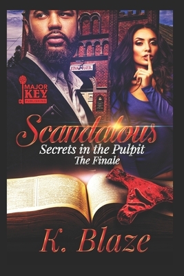 Scandalous - The Finale: Secrets in the Pulpit by K. Blaze