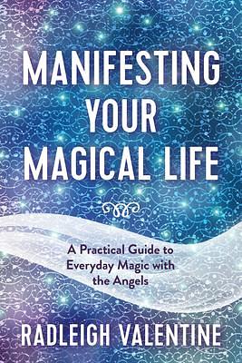 Manifesting Your Magical Life by Radleigh Valentine, Radleigh Valentine