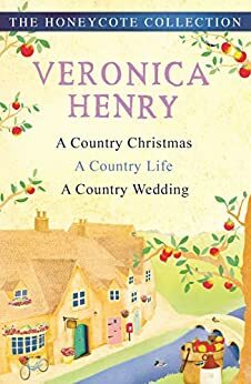 The Honeycote Collection: A Country Christmas, A Country Life and A Country Wedding by Veronica Henry