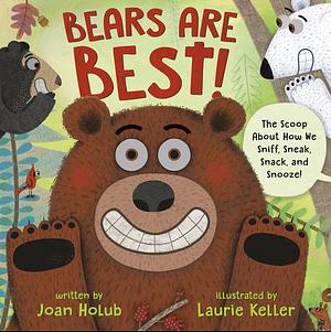Bears Are Best!: The scoop about how we sniff, sneak, snack, and snooze! by Joan Holub, Laurie Keller