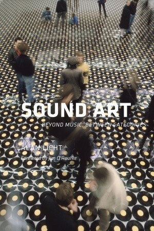 Sound Art: Beyond Music, Between Categories by Alan Licht